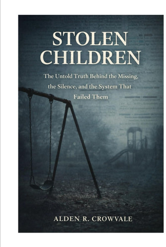 Stolen Children: The Untold Truth Behind the Missing, the Silence, and the System That Failed Them