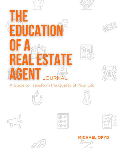 The Education of a Real Estate Agent Journal: A Guide to Transform the Quality of Your Life