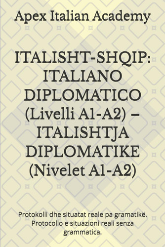 ITALISHT-SHQIP: ITALIANO DIPLOMATICO (Livelli A1-A2) – ITALISHTJA DIPLOMATIKE (Nivelet A1-A2): Protokolli dhe situatat reale pa gramatikë. Protocollo ... – ITALISHTJA DIPLOMATIKE) (Italian Edition)