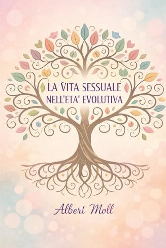LA VITA SESSUALE NELL’ETÀ EVOLUTIVA: Studi scientifici sullo sviluppo psicologico e comportamentale (Italian Edition)
