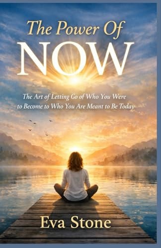THE POWER OF NOW: The Art of Letting Go of Who You Were to Become Who You Are Meant to Be Today.