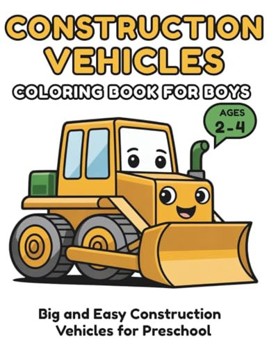 Construction Vehicles Coloring Book for Boys Ages 2-4 3-5: Easy Toddler Vehicle Coloring Book with Big Simple Pictures – Preschool Activity Book and ... & Stress-Relief, Single-sided pages