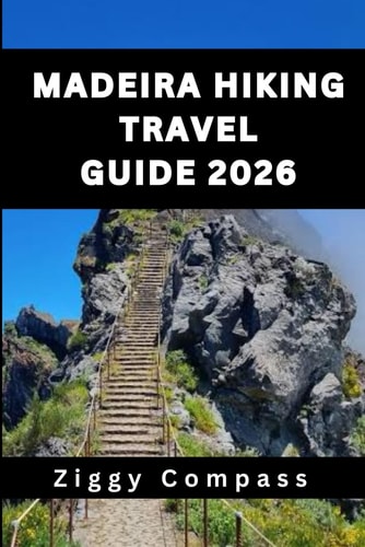 MADEIRA HIKING TRAVEL GUIDE 2026: The Ultimate Guide to Madeira’s Best Hiking Trails, Flora, Fauna, and Practical Tips for Every Hiker