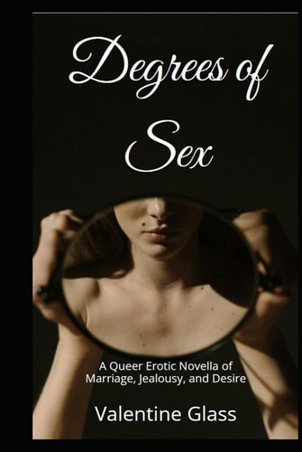 Degrees of Sex: A Queer Erotic Novella of Marriage, Jealousy, and Desire (Magda Cums Loud)