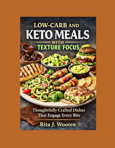 LOW-CARB AND KETO MEALS WITH TEXTURE FOCUS: Thoughtfully Crafted Dishes That Engage Every Bite