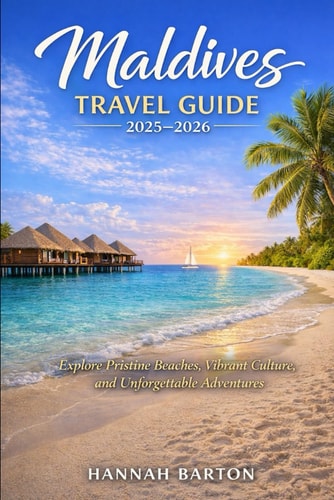MALDIVES TRAVEL GUIDE 2025–2026: Explore Pristine Beaches, Vibrant Culture, and Unforgettable Adventures (Epic Journeys: The Ultimate Travel Guide to Unforgettable Destinations.)
