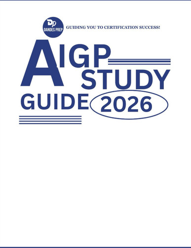 AIGP STUDY GUIDE 2026: Everything You Need to Pass: Eight Domain Deep-Dives, 400+ Practice Questions with Full Explanations, and Expert Exam-Day Techniques