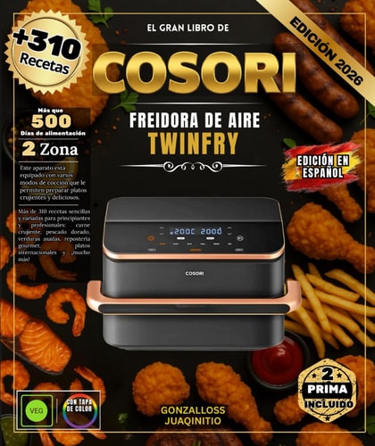 EL GRAN LIBRO DE COSORI FREIDORA DE AIRE TWINFRY: Más de 310 recetas sencillas y variadas para principiantes y profesionales: carnes crujientes, ... y mucho más. (Spanish Edition)