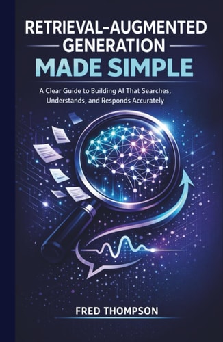 Retrieval-Augmented Generation Made Simple: A Clear Guide to Building AI That Searches, Understands, and Responds Accurately