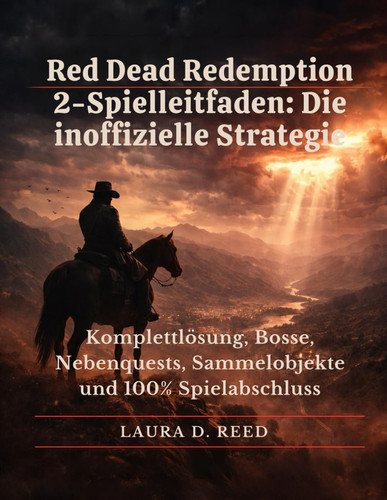 Red Dead Redemption 2-Spielleitfaden: Die inoffizielle Strategie: Komplettlösung, Bosse, Nebenquests, Sammelobjekte und 100% Spielabschluss (German Edition)