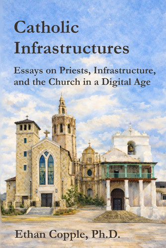 Catholic Infrastructures: Essays on Priests, Infrastructure, and the Church in a Digital Age