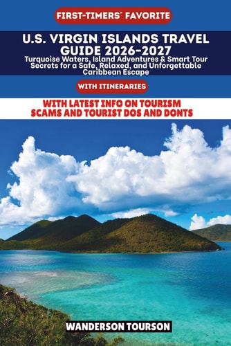 U.S. VIRGIN ISLANDS TRAVEL GUIDE 2026–2027: Turquoise Waters, Island Adventures & Smart Tour Secrets for a Safe, Relaxed, and Unforgettable Caribbean Escape (World Careful Explorer Essential Series)