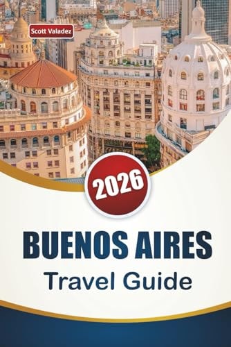 BUENOS AIRES TRAVEL GUIDE 2026: Discover Top Attractions, Historic Neighborhoods, Local Cuisine, and Cultural Experiences in Argentina’s Capital