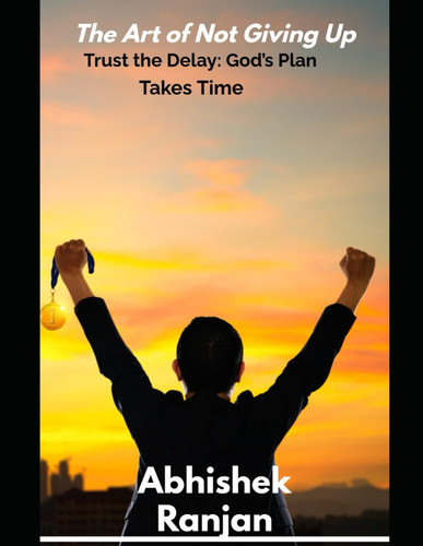 The Art of Not Giving Up: Trust the Delay: God’s Plan Takes Time