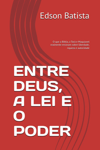 ENTRE DEUS, A LEI E O PODER: O que a Bíblia, a Torá e Maquiavel realmente ensinam sobre liberdade, riqueza e autoridade (Portuguese Edition)
