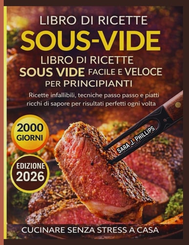 LIBRO DI RICETTE SOUS VIDE FACILE E VELOCE PER PRINCIPIANTI: Ricette infallibili, tecniche passo dopo passo e piatti ricchi di sapore per risultati perfetti ogni volta (Italian Edition)