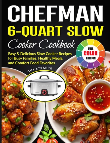 Chefman 6-Quart Slow Cooker Cookbook: Easy & Delicious Slow Cooker Recipes for Busy Families, Healthy Meals, and Comfort Food Favorites