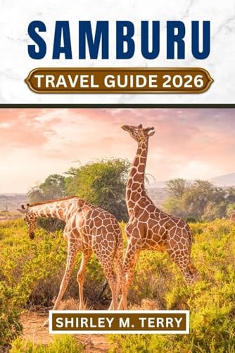 Samburu Travel Guide 2026: Your Essential Companion to Kenya's Northern Frontier