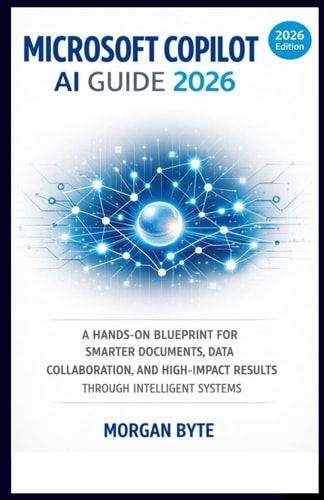 Microsoft Copilot AI Guide: A Hands-On Blueprint for Smarter Documents, Data, Collaboration, and High-Impact Results Through Intelligent Systems