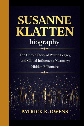 SUSANNE KLATTEN BIOGRAPHY: The Untold Story of Power, Legacy, and Global Influence of Germany’s Hidden Billionaire