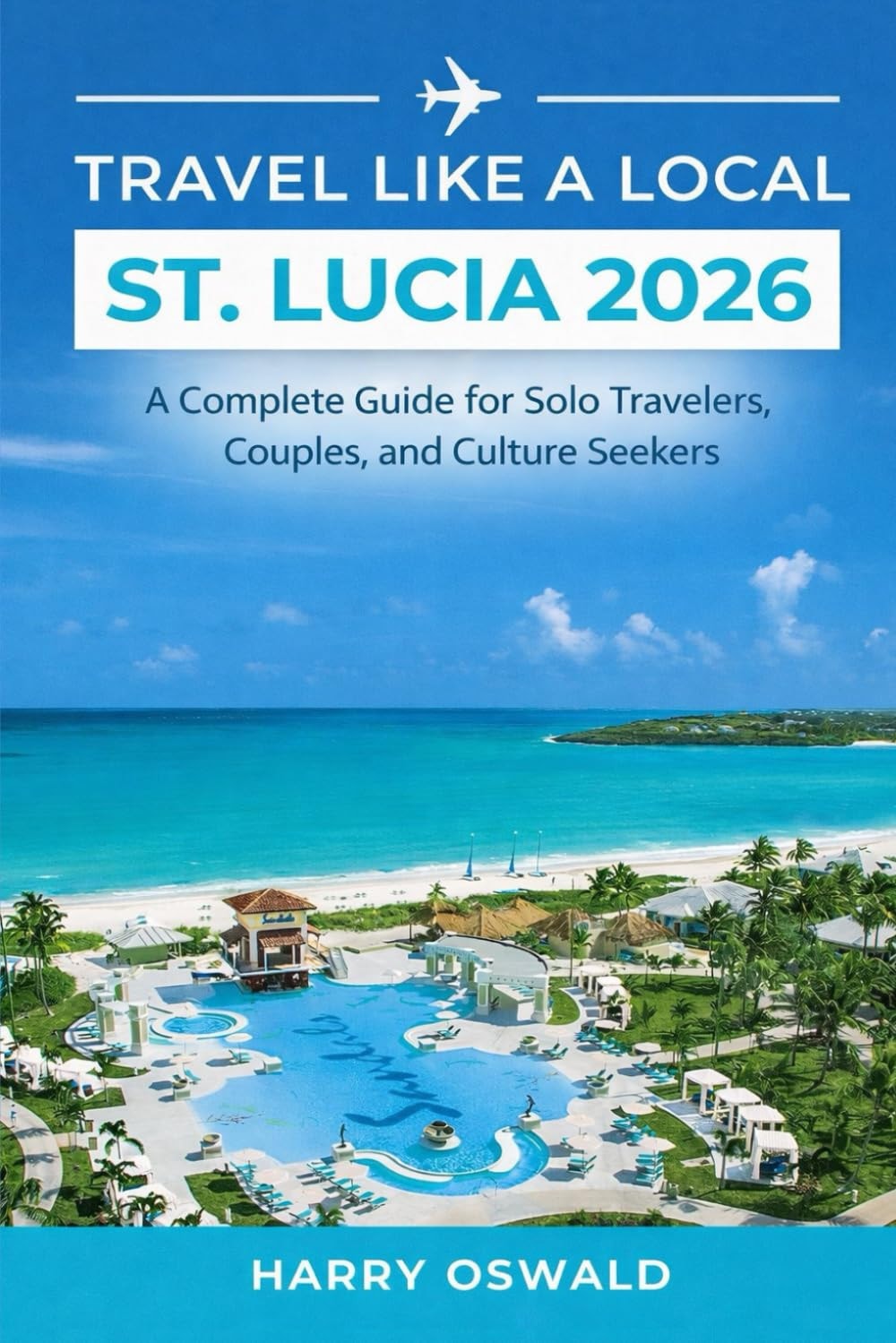 Travel Like a Local St. Lucia 2026: A Complete Guide for Solo Travelers, Couples, and Culture Seekers