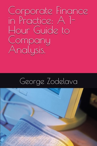 Corporate Finance in Practice: A 1-Hour Guide to Company Analysis.