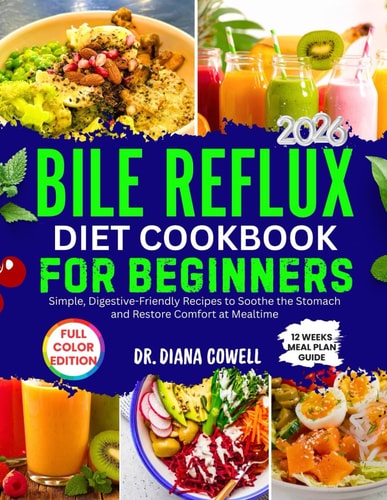 BILE REFLUX DIET COOKBOOK FOR BEGINNERS 2026: Simple, Digestive-Friendly Recipes to Soothe the Stomach and Restore Comfort at Mealtime
