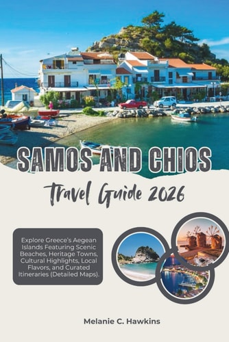 Samos and Chios Travel Guide 2026: Explore Greece’s Aegean Islands Featuring Scenic Beaches, Heritage Towns, Cultural Highlights, Local Flavors, and Curated Itineraries (Detailed Maps)