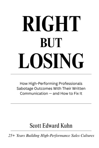 Right But Losing: How High-Performing Professionals Sabotage Outcomes With Their Written Communication — and How to Fix It
