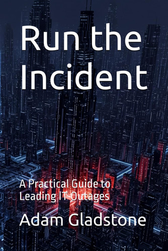 Run the Incident: A Practical Guide to Leading IT Outages