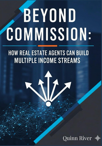 Beyond Commissions: How to Stop Chasing Leads and Start Building Consistent, Predictable Income with 25 Expert Real Estate Side Hustles (Agent Income Streams)