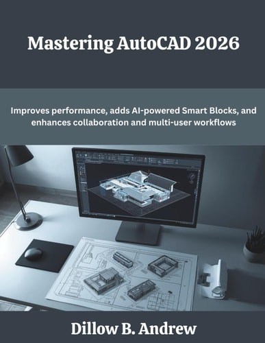 Mastering AutoCAD 2026: Improves performance, adds AI-powered Smart Blocks, and enhances collaboration and multi-user workflows