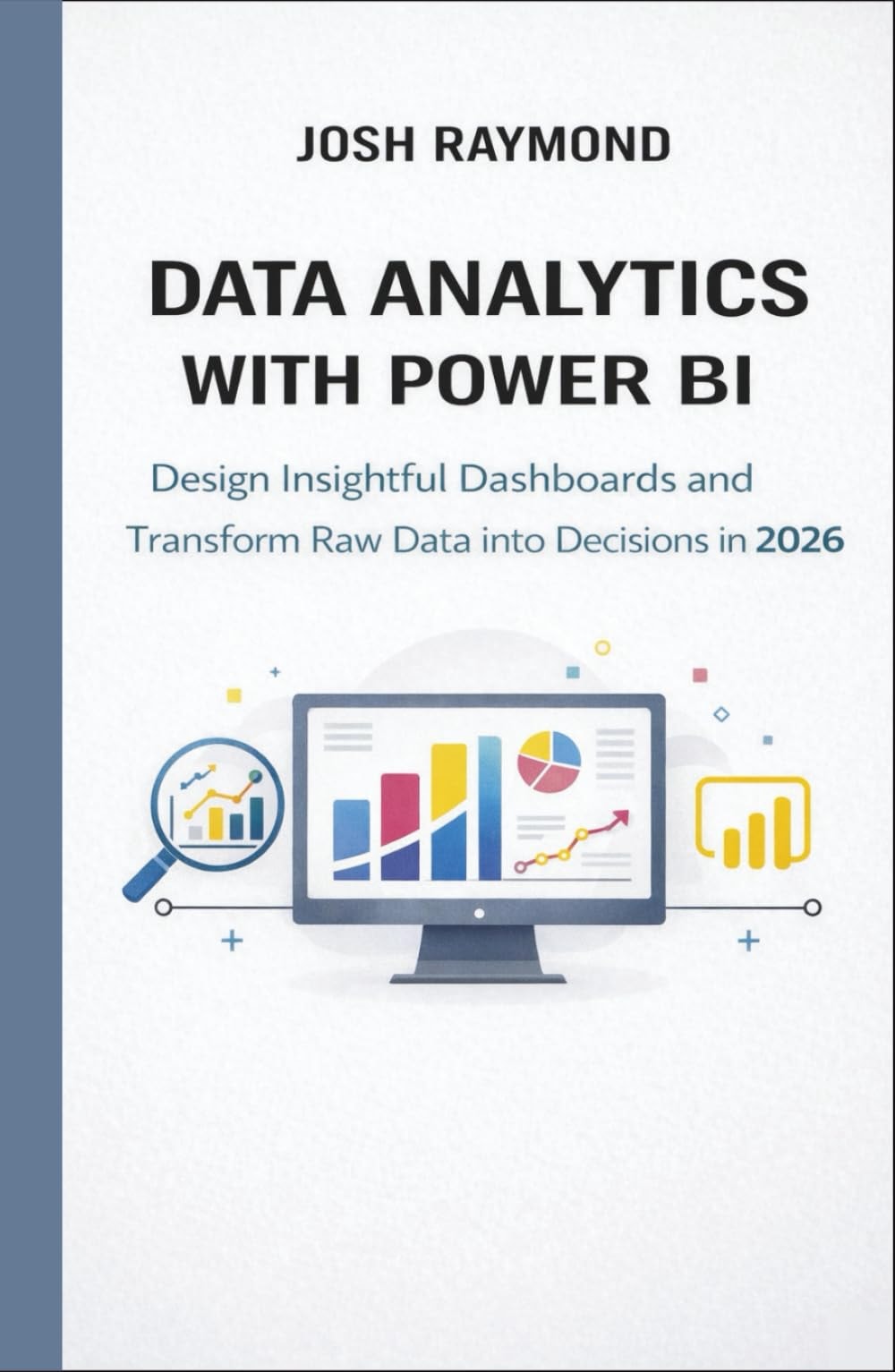 Data Analytics with Power BI: Design Insightful Dashboards and Transform Raw Data into Decisions
