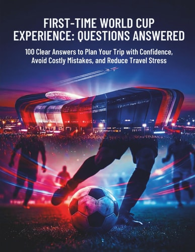 First-Time World Cup Experience: Questions Answered: 100 Answers on Atmosphere, Fan Behavior, Stadium Logistics, and What to Expect at the 2026 World Cup