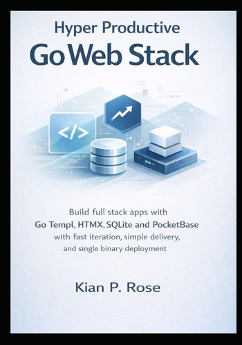 Hyper Productive Go Web Stack: Build full stack apps with Go Templ HTMX SQLite and PocketBase with fast iteration simple delivery and single binary deployment