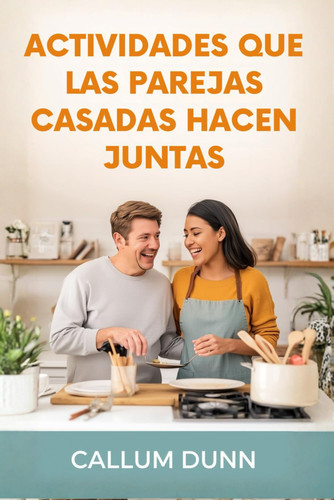 ACTIVIDADES QUE LAS PAREJAS CASADAS HACEN JUNTAS: 101 cosas divertidas, románticas y significativas que las parejas casadas pueden hacer juntas para ... mantener su matrimonio emoc (Spanish Edition)