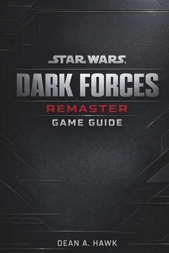Star Wars: Dark Forces Remaster Game Guide: Mastering the Empire: Strategies, Secrets, and Survival