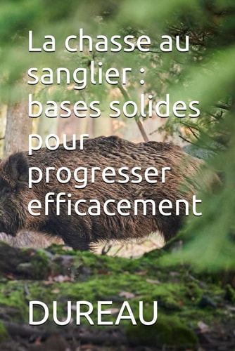 La chasse au sanglier : bases solides pour progresser efficacement (French Edition)