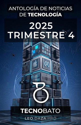 Antología de Noticias de Tecnología 2025 Trimestre 4: By TecnoBato & LEDR (Spanish Edition)