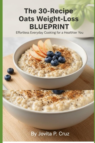The 30-Recipe Oats Weight-Loss Blueprint: Simple Everyday Oat Meals for Healthy Fat Loss, Energy, and Long-Lasting Fullness.
