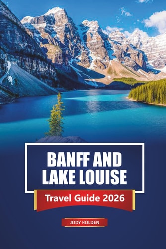 BANFF AND LAKE LOUISE Travel Guide 2026: Planning Your Adventure in the Canadian Rockies