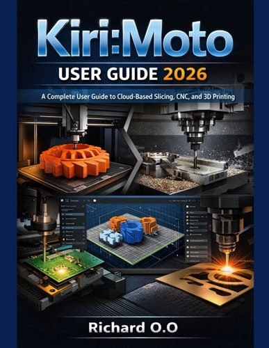 Kiri: Moto User Guide 2026: A Complete User Guide to Cloud-Based Slicing, CNC, and 3D Printing