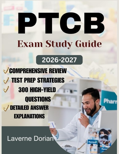 PTCB EXAM STUDY GUIDE 2026-2027: Comprehensive Review, Test Prep Strategies, 300 High-Yield Questions, detailed Answer Explanations