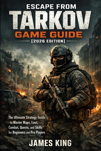 Escape from Tarkov Game Guide [2026 Edition]: The Ultimate Strategy Guide to Master Maps, Loot, Combat, Quests, and Skills for Beginners and Pro Players