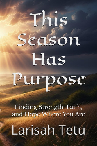 This Season Has Purpose: Finding Strength, Faith, and Hope Where You Are