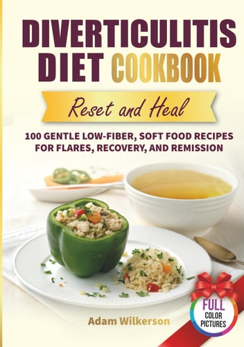 Diverticulitis Diet Cookbook Reset and Heal: 100 Gentle Low-Fiber, Soft Food Recipes for Flares, Recovery, and Remission (Dietary Health Cookbooks)