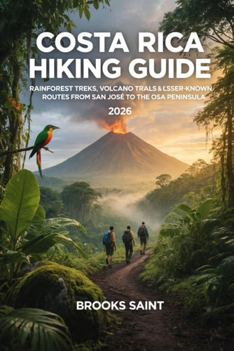 Costa Rica Hiking Guide: Rainforest Treks, Volcano Trails & Lesser-Known Routes from San José to the Osa Peninsula