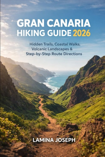 Gran Canaria Hiking Guide: Hidden Trails, Coastal Walks, Volcanic Landscapes & Step-by-Step Route Directions