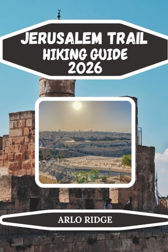 Jerusalem Trail Hiking Guide 2026: Complete Day-by-Day Itineraries, Cultural Insights & Adventure Tips for Hikers and Travelers
