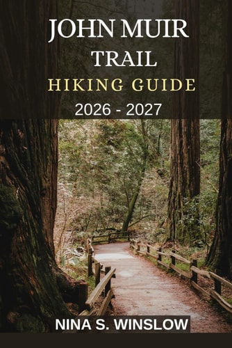 John Muir Trail Hiking Guide 2026 - 2027: Epic Alpine Passes, Remote Wilderness, Crystal Lakes, and a Legendary Journey Through California’s High Sierra